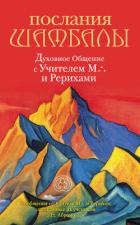 Послания Шамбалы. Духовное Общение с Учителем М. и Рерихами