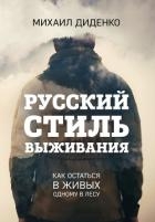 Русский стиль выживания. Как остаться в живых одному в лесу